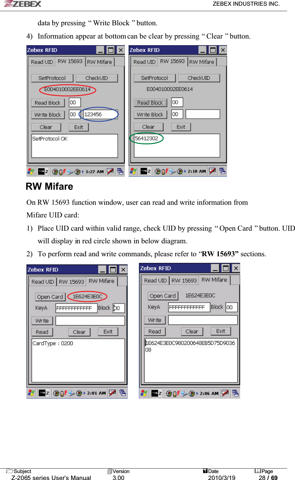 ZEBEX INDUSTRIES INC. Subject Version Date PageZ-2065 series User’s Manual 3.00 2010/3/19 28 / 69data by pressing  “ Write Block ” button. 4) Information appear at bottom can be clear by pressing “ Clear ” button. RW MifareOn RW 15693 function window, user can read and write information from Mifare UID card:1) Place UID card within valid range, check UID by pressing  “ Open Card ” button. UID will display in red circle shown in below diagram. 2) To perform read and write commands, please refer to “RW 15693” sections.