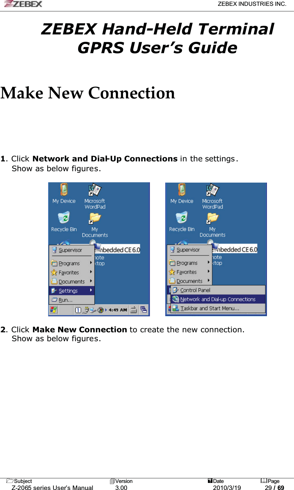 ZEBEX INDUSTRIES INC. Subject Version Date PageZ-2065 series User’s Manual 3.00 2010/3/19 29 / 69ZEBEX Hand-Held TerminalGPRS User’s GuideMake New Connection1. Click Network and Dial-Up Connections in the settings .Show as below figures.2. Click Make New Connection to create the new connection.Show as below figures.