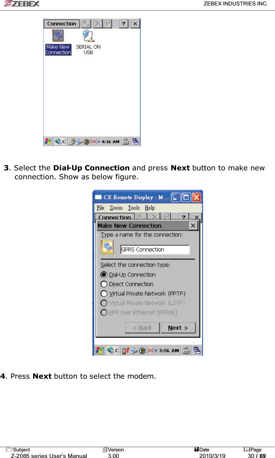 ZEBEX INDUSTRIES INC. Subject Version Date PageZ-2065 series User’s Manual 3.00 2010/3/19 30 / 693. Select the Dial-Up Connection and press Next button to make new connection. Show as below figure.4. Press Next button to select the modem.