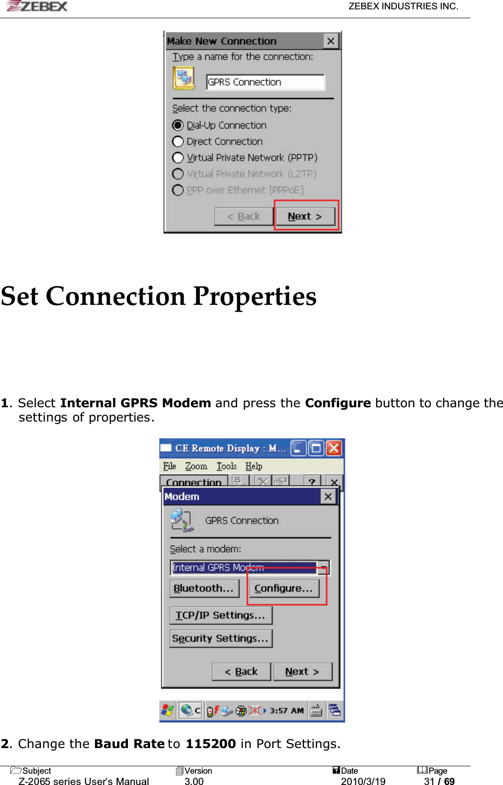 ZEBEX INDUSTRIES INC. Subject Version Date PageZ-2065 series User’s Manual 3.00 2010/3/19 31 / 69Set Connection Properties1. Select Internal GPRS Modem and press the Configure button to change the settings of properties.2. Change the Baud Rate to 115200 in Port Settings. 
