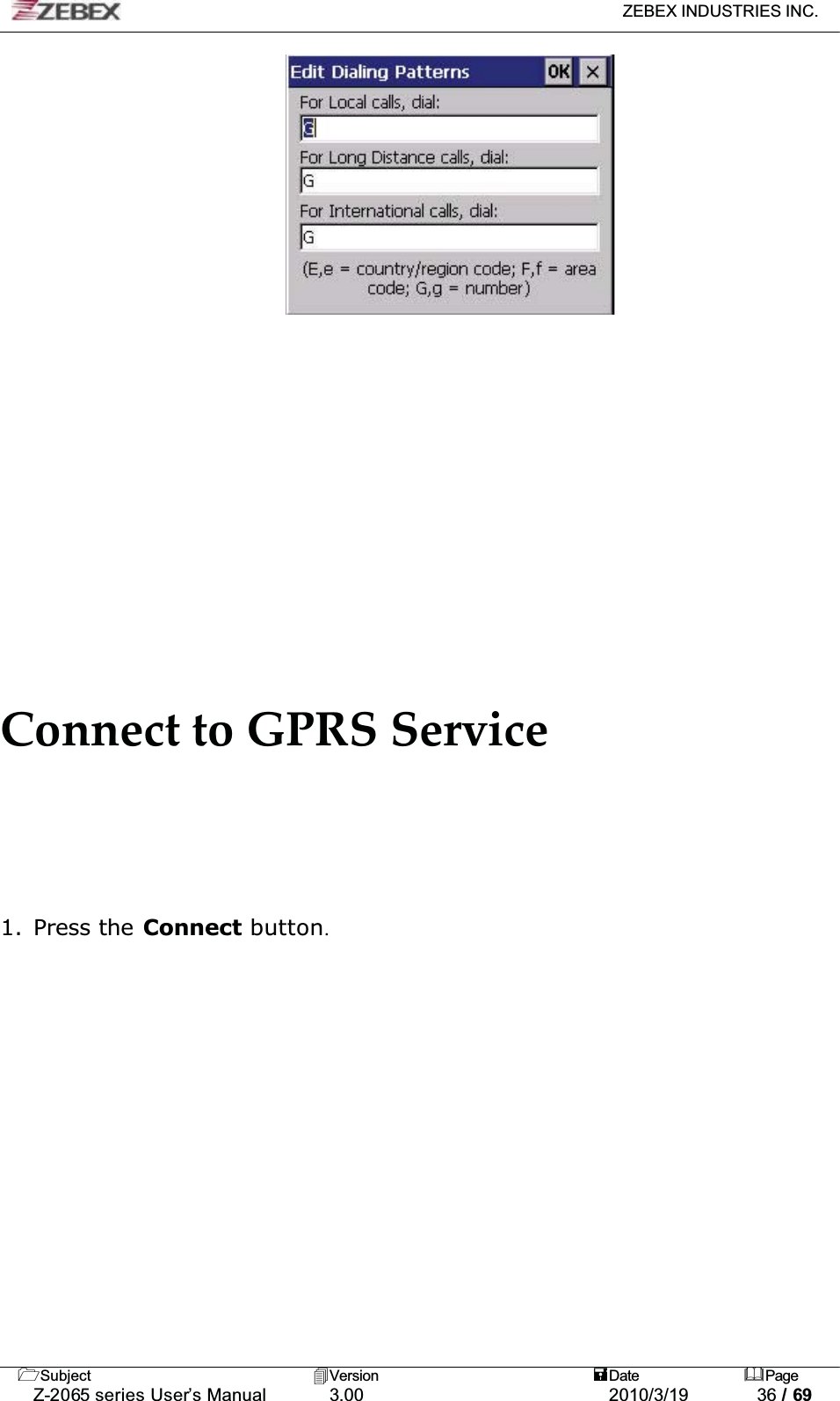 ZEBEX INDUSTRIES INC. Subject Version Date PageZ-2065 series User’s Manual 3.00 2010/3/19 36 / 69Connect to GPRS Service1. Press the Connect button.