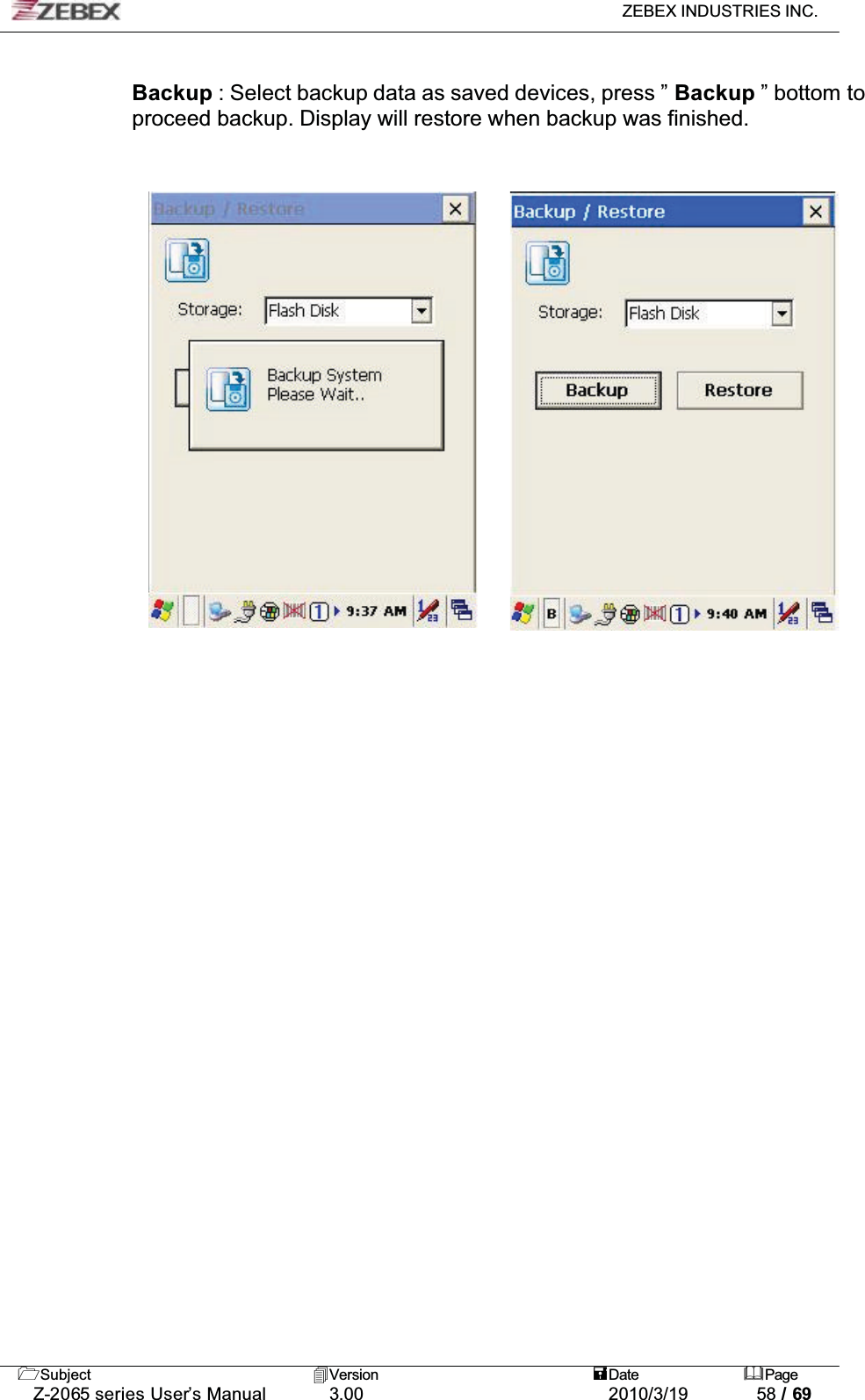 ZEBEX INDUSTRIES INC. Subject Version Date PageZ-2065 series User’s Manual 3.00 2010/3/19 58 / 69Backup : Select backup data as saved devices, press ” Backup ” bottom to proceed backup. Display will restore when backup was finished. ʳ