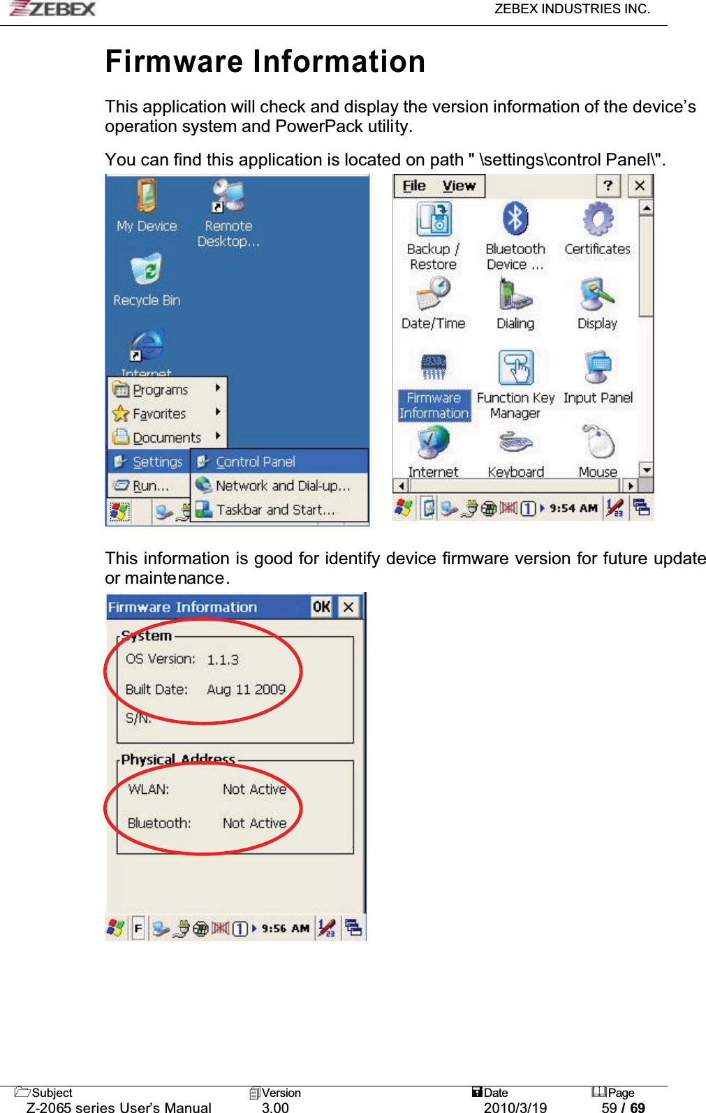 ZEBEX INDUSTRIES INC. Subject Version Date PageZ-2065 series User’s Manual 3.00 2010/3/19 59 / 69Firmware Information This application will check and display the version information of the device’soperation system and PowerPack utility.You can find this application is located on path &quot; \settings\control Panel\&quot;.!!This information is good for identify device firmware version for future update or maintenance.!!!!!!!!!!!!!