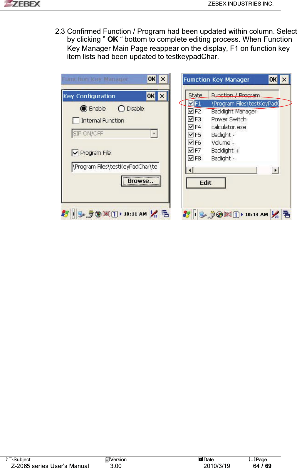 ZEBEX INDUSTRIES INC. Subject Version Date PageZ-2065 series User’s Manual 3.00 2010/3/19 64 / 692.3 Confirmed Function / Program had been updated within column. Selectby clicking ” OK “ bottom to complete editing process. When Function Key Manager Main Page reappear on the display, F1 on function key item lists had been updated to testkeypadChar. 