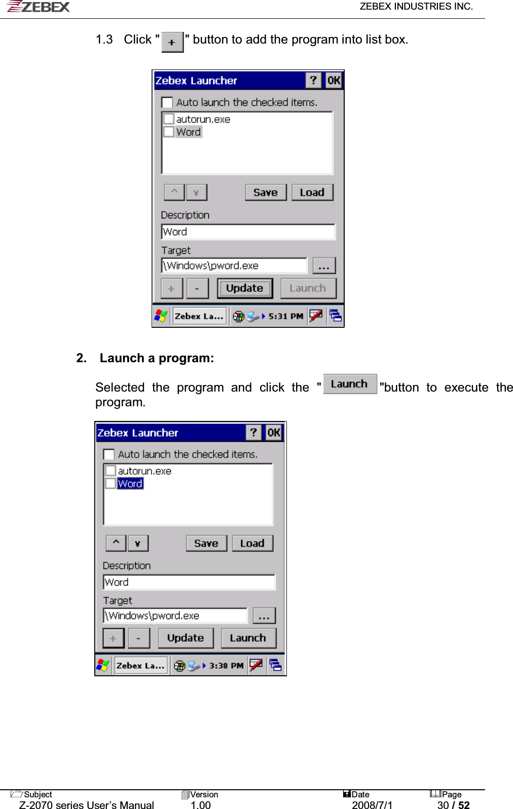   ZEBEX INDUSTRIES INC.   Subject Version  Date Page   Z-2070 series User’s Manual  1.00  2008/7/1  30 / 52 1.3  Click &quot;        &quot; button to add the program into list box.                      2.  Launch a program:   Selected the program and click the &quot;        &quot;button to execute the program.                    