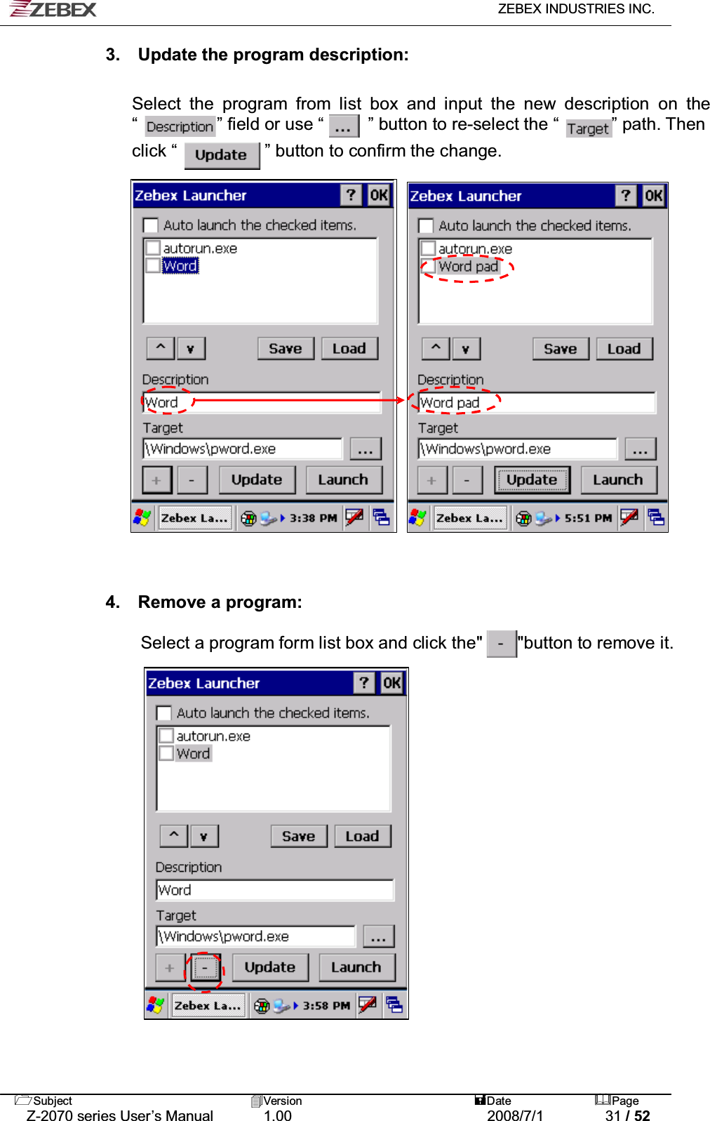   ZEBEX INDUSTRIES INC.   Subject Version  Date Page   Z-2070 series User’s Manual  1.00  2008/7/1  31 / 52 3.    Update the program description:   Select the program from list box and input the new description on the “         ” field or use “       ” button to re-select the “            ” path. Then    click “          ” button to confirm the change.    ʳ         4.    Remove a program:  Select a program form list box and click the&quot;        &quot;button to remove it.                    