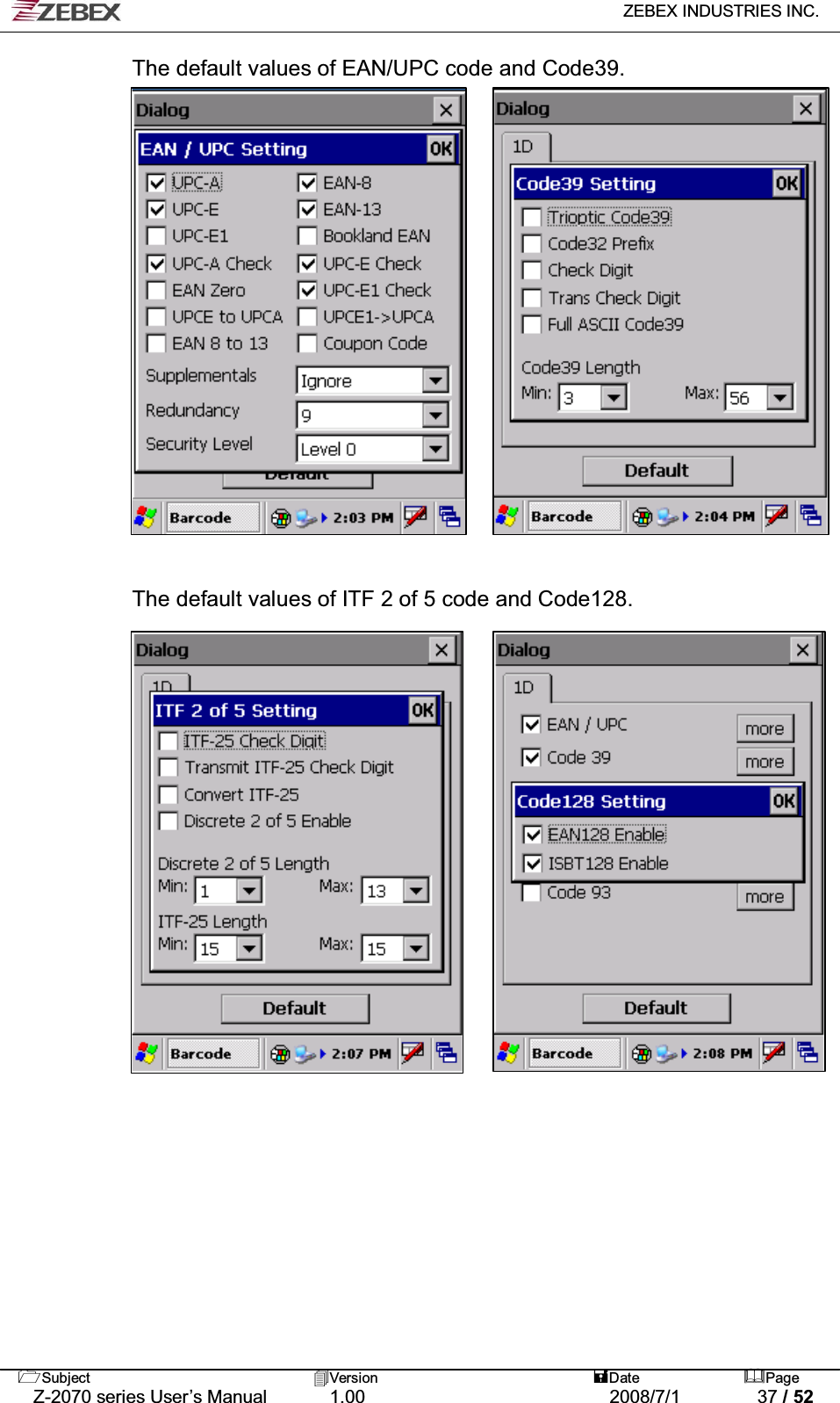   ZEBEX INDUSTRIES INC.   Subject Version  Date Page   Z-2070 series User’s Manual  1.00  2008/7/1  37 / 52 The default values of EAN/UPC code and Code39.                     The default values of ITF 2 of 5 code and Code128.                    