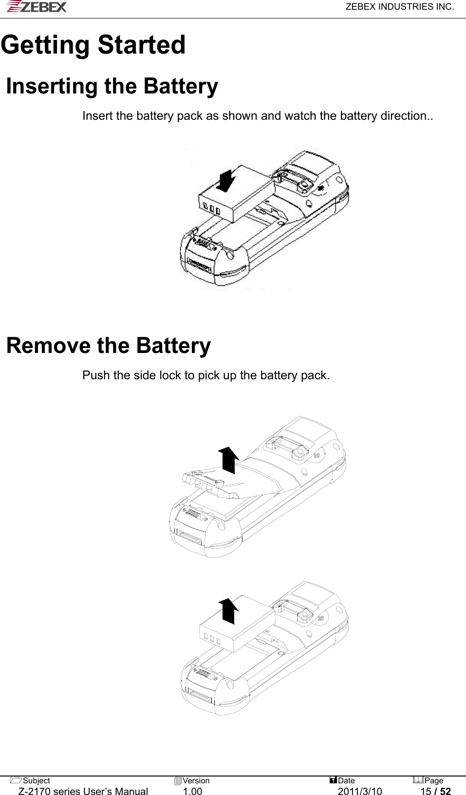   ZEBEX INDUSTRIES INC.  Subject  Version   DatePage   Z-2170 series User’s Manual  1.00  2011/3/10  15 / 52 Getting Started  Inserting the Battery  Insert the battery pack as shown and watch the battery direction..                Remove the Battery  Push the side lock to pick up the battery pack.                                                      