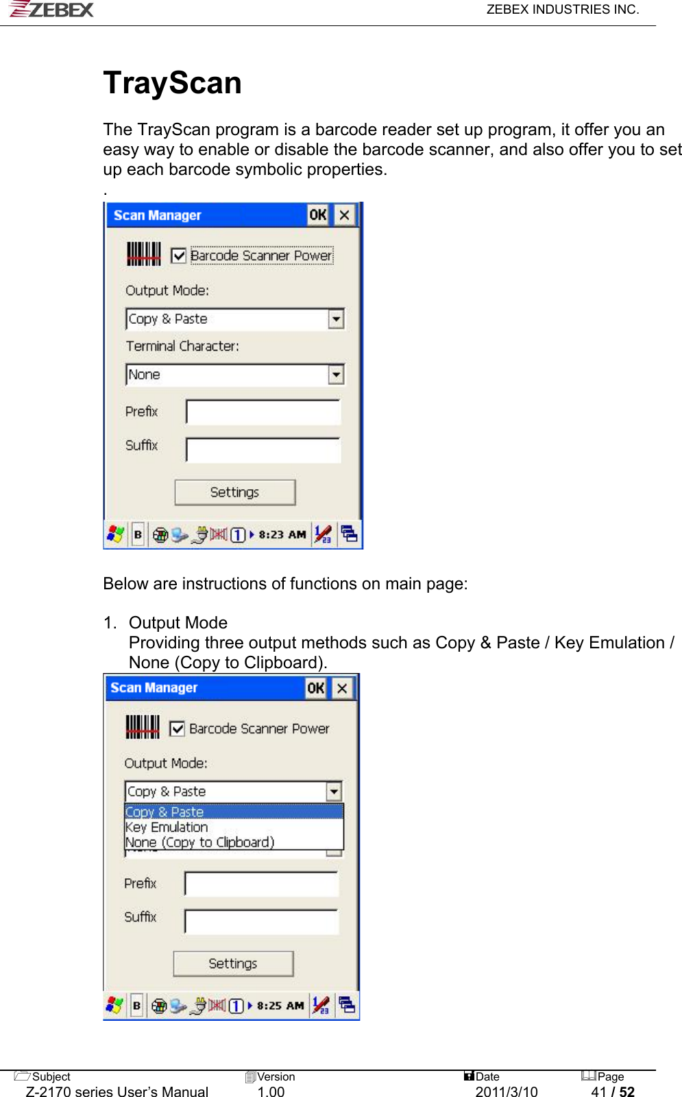   ZEBEX INDUSTRIES INC.   TrayScan   The TrayScan program is a barcode reader set up program, it offer you an easy way to enable or disable the barcode scanner, and also offer you to set up each barcode symbolic properties. .                     Below are instructions of functions on main page:  Subject  Version   DatePage   Z-2170 series User’s Manual  1.00  2011/3/10  41 / 52 1. Output Mode  Providing three output methods such as Copy &amp; Paste / Key Emulation / None (Copy to Clipboard).                       