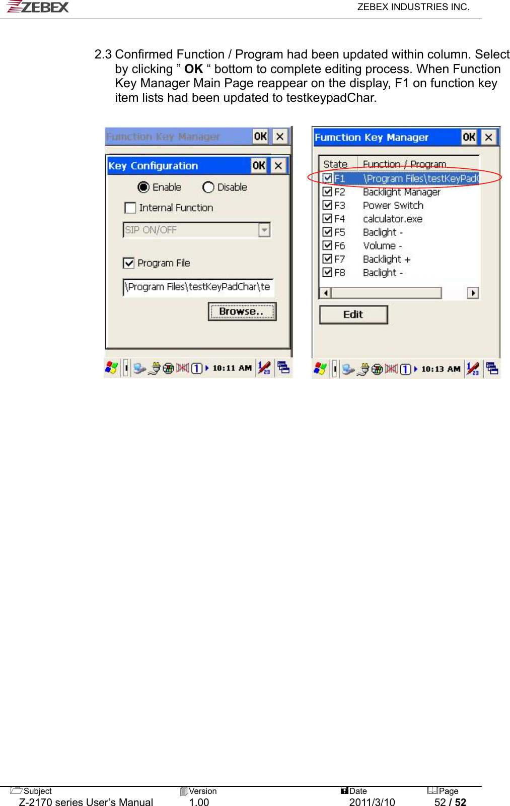   ZEBEX INDUSTRIES INC.  Subject  Version   DatePage   Z-2170 series User’s Manual  1.00  2011/3/10  52 / 52  2.3 Confirmed Function / Program had been updated within column. Select by clicking ” OK “ bottom to complete editing process. When Function Key Manager Main Page reappear on the display, F1 on function key item lists had been updated to testkeypadChar.                                                 