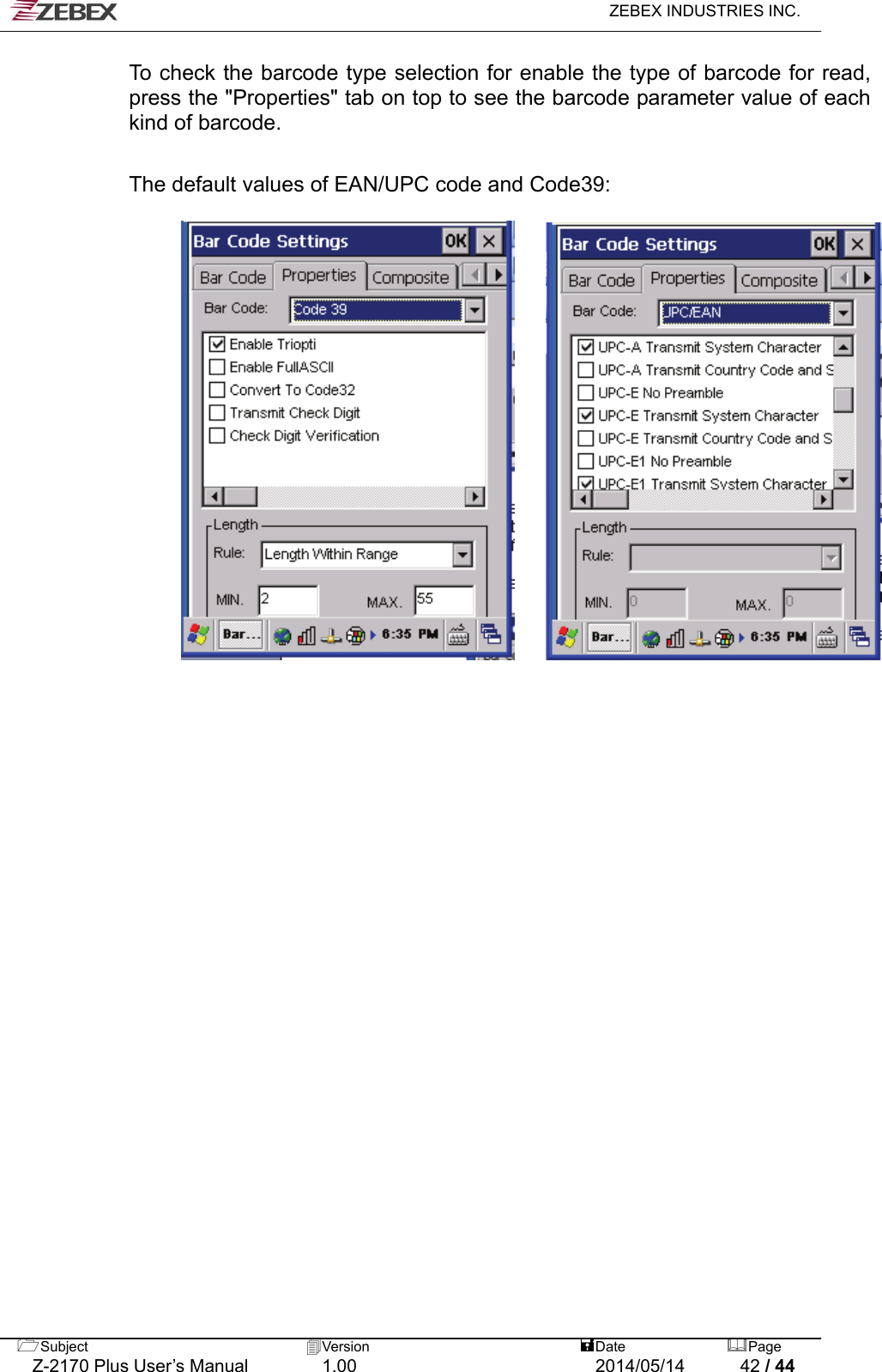   ZEBEX INDUSTRIES INC.  To check the barcode type selection for enable the type of barcode for read, press the &quot;Properties&quot; tab on top to see the barcode parameter value of each kind of barcode.  The default values of EAN/UPC code and Code39:         Subject  Version   DatePage   Z-2170 Plus User’s Manual  1.00  2014/05/14  42 / 44 