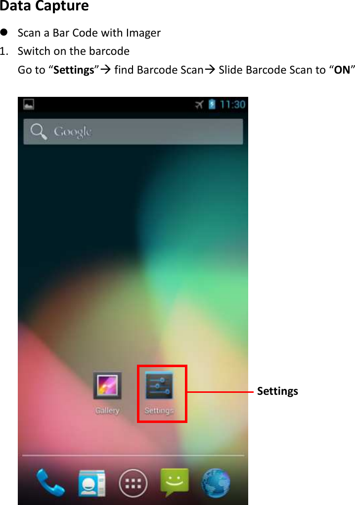 Data Capture    Scan a Bar Code with Imager   1. Switch on the barcode Go to “Settings” find Barcode Scan Slide Barcode Scan to “ON”                                  Settings 