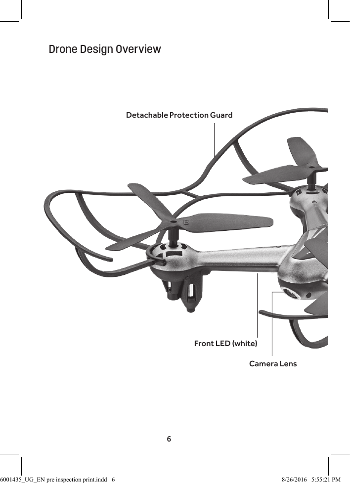 6Camera LensFront LED (white)Drone Design OverviewDetachable Protection Guard6001435_UG_EN pre inspection print.indd   6 8/26/2016   5:55:21 PM