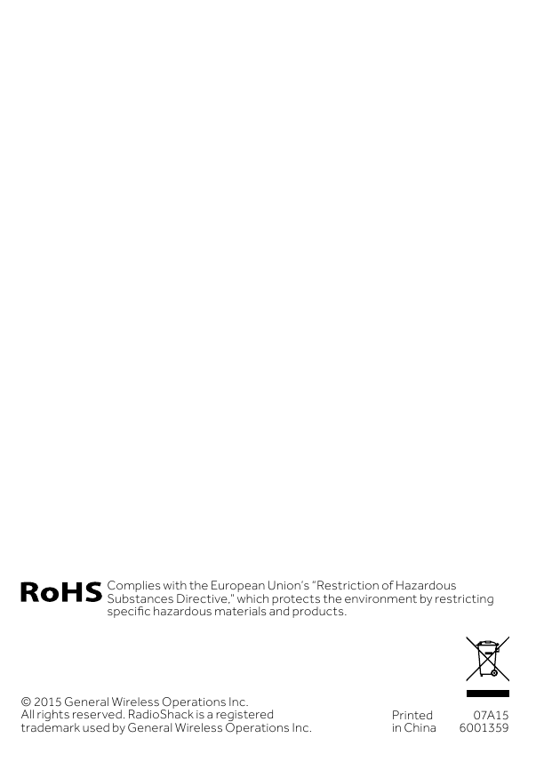 &copy;2015GeneralWirelessOperationsInc.All rights reserved. RadioShack is a registered trademark used by General Wireless Operations Inc.Printed inChina07A156001359ComplieswiththeEuropeanUnion&rsquo;s&ldquo;RestrictionofHazardousSubstancesDirective,&rdquo;whichprotectstheenvironmentbyrestrictingspecichazardousmaterialsandproducts.