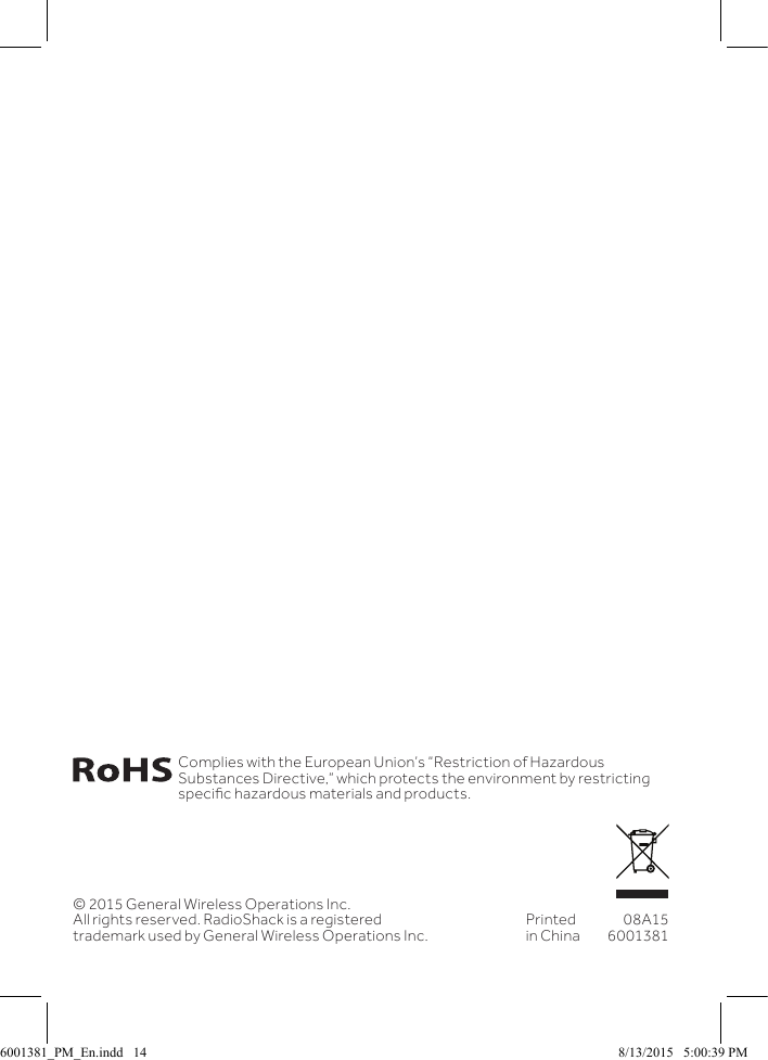 &copy; 2015 General Wireless Operations Inc. All rights reserved. RadioShack is a registered trademark used by General Wireless Operations Inc.Printed in China08A156001381Complies with the European Union&rsquo;s &ldquo;Restriction of Hazardous Substances Directive,&rdquo; which protects the environment by restricting specic hazardous materials and products.6001381_PM_En.indd   14 8/13/2015   5:00:39 PM