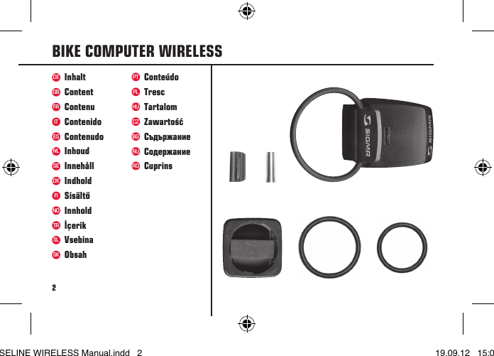 2BIKE COMPUTER WIRELESSInhaltContentContenuContenidoContenudoInhoudInnehållIndholdSisältöInnholdİçerikVsebinaObsahConteúdoTrescTartalomZawartośćСъдържаниеСодержаниеCuprinsDEFRITESNLSEDKFITRSKNOSLPTPLHUCZBGRUROGBBASELINE WIRELESS Manual.indd   2 19.09.12   15:01