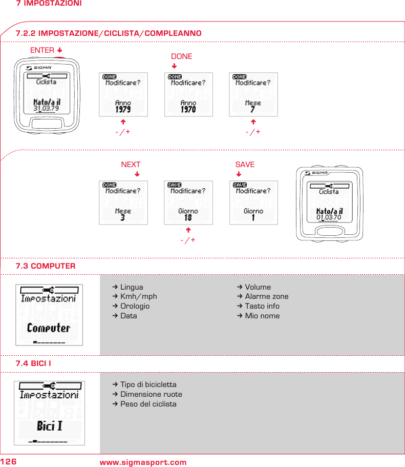 126 www.sigmasport.comn - /+DONE!n - /+n - /+NEXT!SAVE!ENTER !7 IMPOSTAZIONIk Linguak Kmh/mphk Orologiok Datak Tipo di biciclettak Dimensione ruotek Peso del ciclista7.3 COMPUTER7.2.2 IMPOSTAZIONE/CICLISTA/COMPLEANNOk Volumek Alarme zonek Tasto infok Mio nome7.4 BICI I
