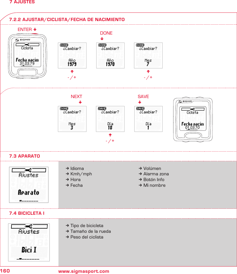 160 www.sigmasport.comn - /+DONE!n - /+n - /+NEXT!SAVE!ENTER !7 AJUSTESk Idiomak Kmh/mphk Horak Fechak Tipo de bicicletak Tamaño de la ruedak Peso del ciclista7.3 APARATO7.2.2 AJUSTAR/CICLISTA/FECHA DE NACIMIENTOk Volúmenk Alarma zonak Botón Infok Mi nombre7.4 BICICLETA I