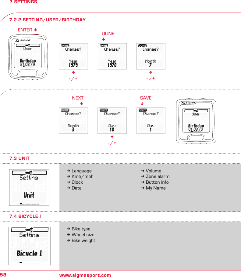 58 www.sigmasport.comn - /+DONE!n - /+n - /+NEXT!SAVE!ENTER !7 SETTINGSk Languagek Kmh/mphk Clockk Datek Bike typek Wheel sizek Bike weight7.3 UNIT7.2.2 SETTING/USER/BIRTHDAYk Volumek Zone alarmk Button infok My Name7.4 BICYCLE I
