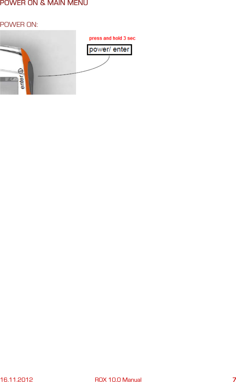16.11.2012 ROX 10.0 Manual  7 POWER ON &amp; MAIN MENU POWER ON:   