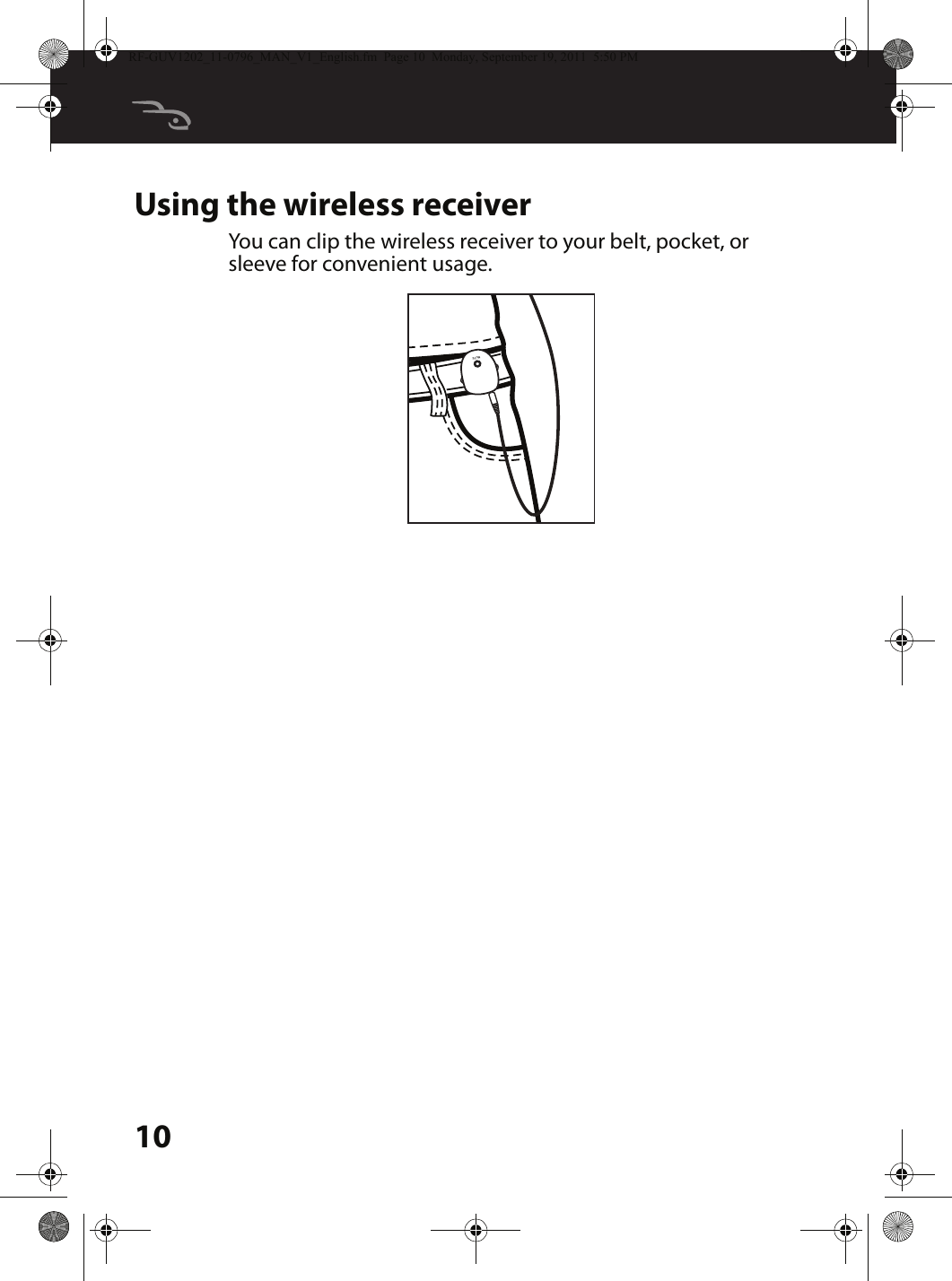 10Using the wireless receiverYou can clip the wireless receiver to your belt, pocket, or sleeve for convenient usage.MUTERF-GUV1202_11-0796_MAN_V1_English.fm  Page 10  Monday, September 19, 2011  5:50 PM