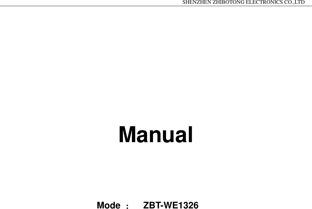                                                                 SHENZHEN ZHIBOTONG ELECTRONICS CO.,LTD                                                                                                Manual                           Mode  ：  ZBT-WE1326                           