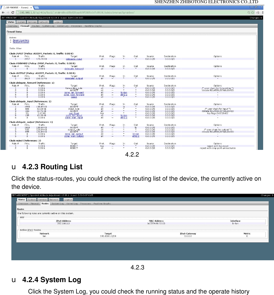                                                                 SHENZHEN ZHIBOTONG ELECTRONICS CO.,LTD                                                                                           4.2.2 u 4.2.3 Routing List Click the status-routes, you could check the routing list of the device, the currently active on the device.  4.2.3 u 4.2.4 System Log      Click the System Log, you could check the running status and the operate history 