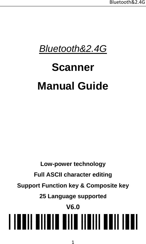 Bluetooth&amp;2.4G 1  Bluetooth&amp;2.4G Scanner Manual Guide       Low-power technology Full ASCII character editing Support Function key &amp; Composite key 25 Language supportedV6.0 