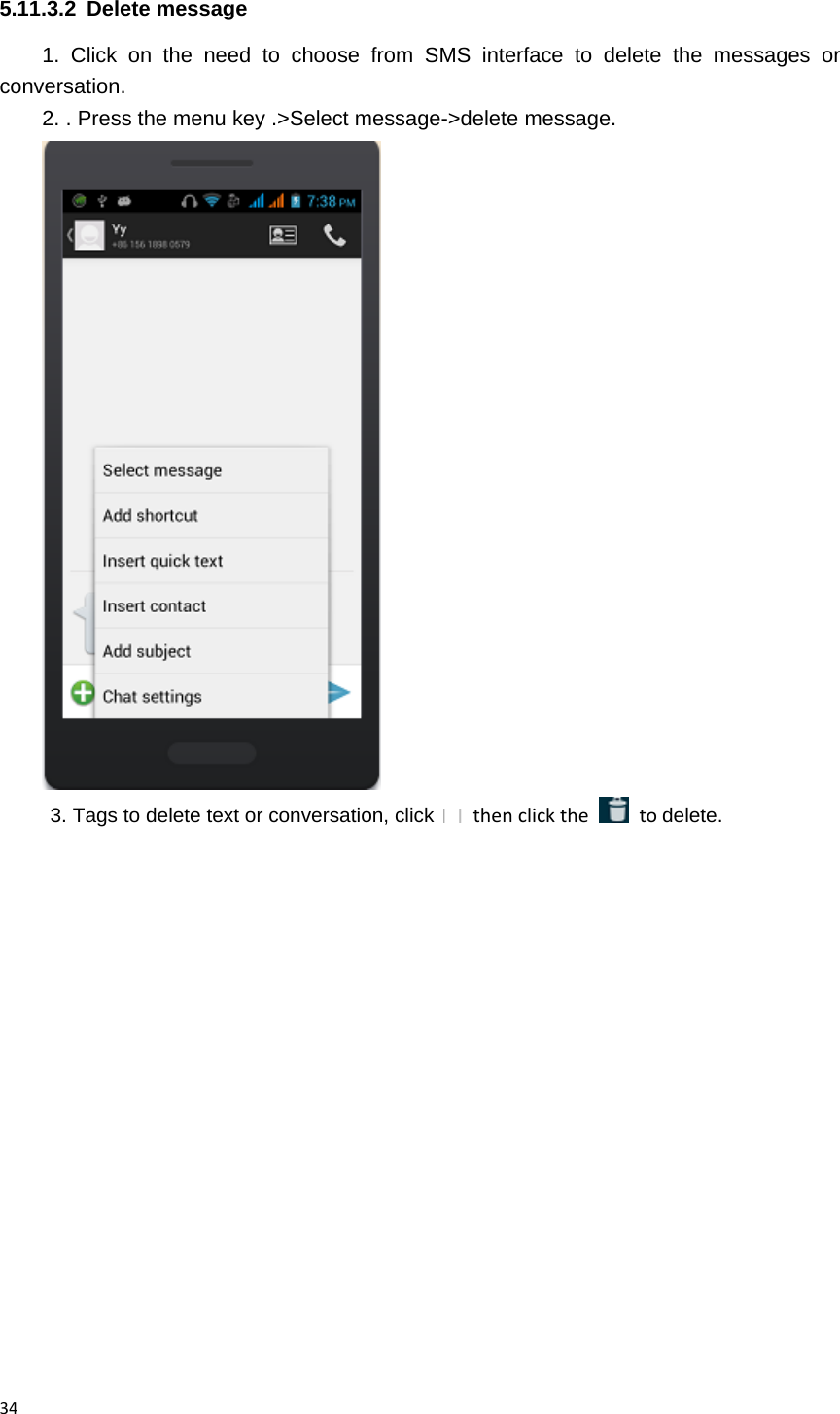 345.11.3.2 Delete message 1. Click on the need to choose from SMS interface to delete the messages or conversation. 2. . Press the menu key .>Select message->delete message.  3. Tags to delete text or conversation, click  thenclickthe  todelete. 