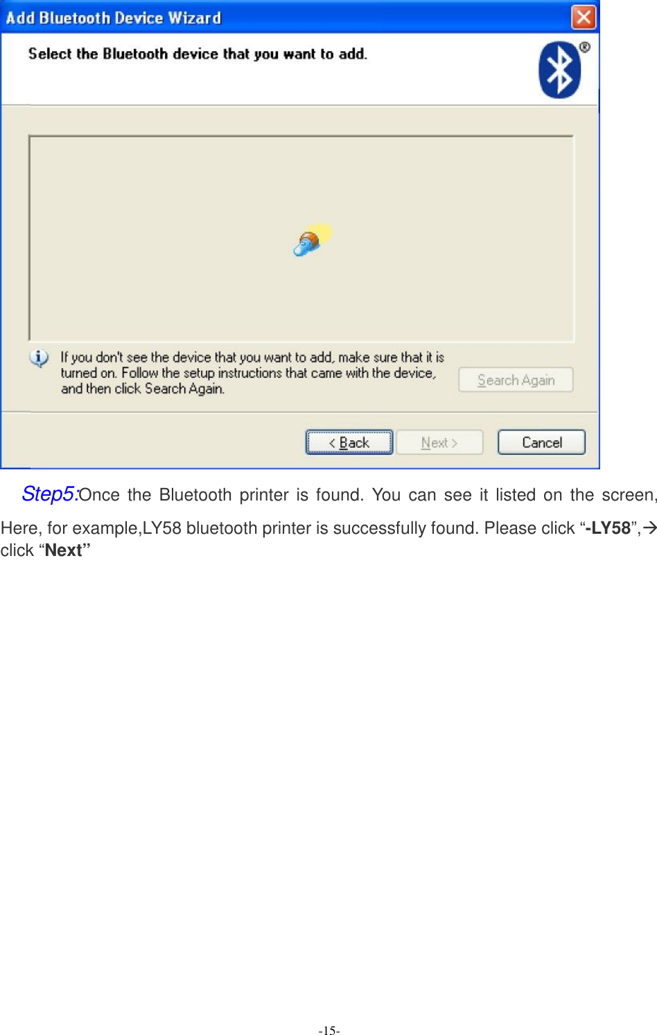  -15-  Step5:Once  the  Bluetooth printer  is found. You can  see it  listed on  the  screen, Here, for example,LY58 bluetooth printer is successfully found. Please click “-LY58”,à click “Next”  