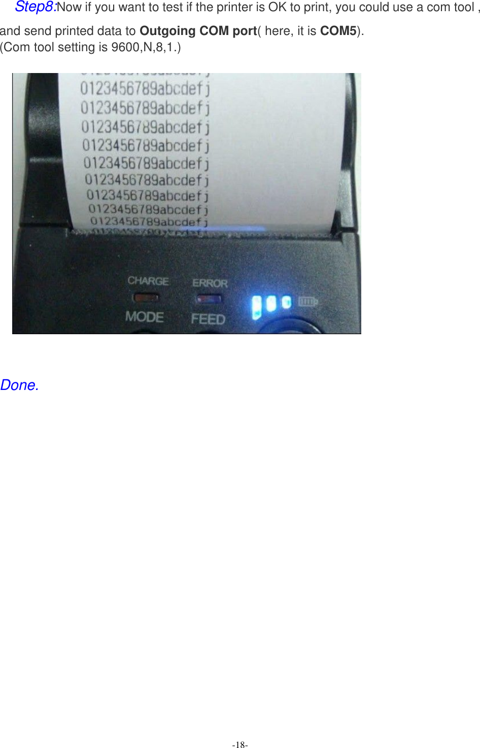  -18- Step8:Now if you want to test if the printer is OK to print, you could use a com tool , and send printed data to Outgoing COM port( here, it is COM5). (Com tool setting is 9600,N,8,1.)     Done.          