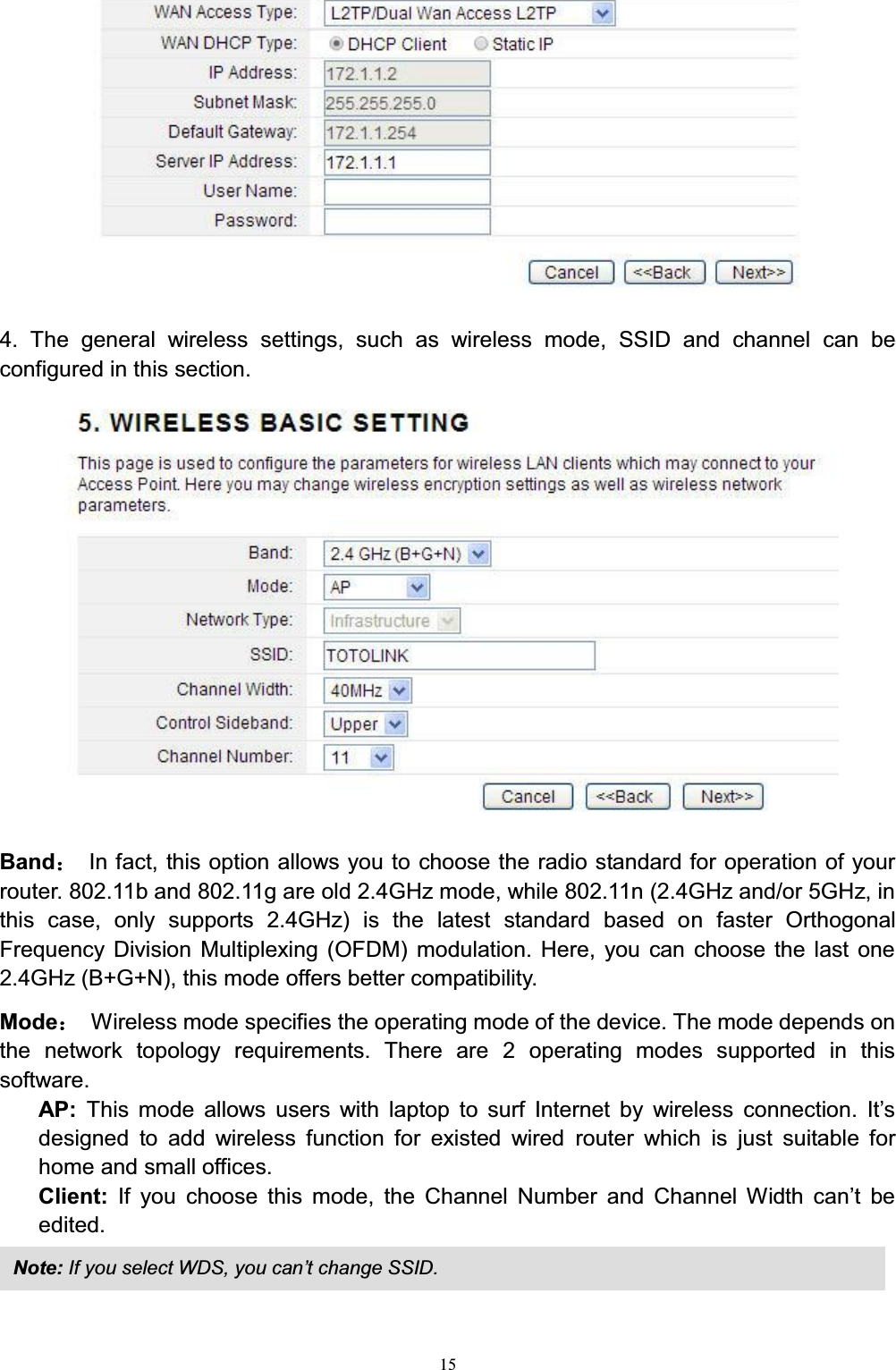 154. The general wireless settings, such as wireless mode, SSID and channel can be configured in this section. Band˖In fact, this option allows you to choose the radio standard for operation of your router. 802.11b and 802.11g are old 2.4GHz mode, while 802.11n (2.4GHz and/or 5GHz, in this case, only supports 2.4GHz) is the latest standard based on faster Orthogonal Frequency Division Multiplexing (OFDM) modulation. Here, you can choose the last one 2.4GHz (B+G+N), this mode offers better compatibility. Mode˖Wireless mode specifies the operating mode of the device. The mode depends on the network topology requirements. There are 2 operating modes supported in this software. AP:  7KLV PRGH DOORZV XVHUV ZLWK ODSWRS WR VXUI ,QWHUQHW E\ ZLUHOHVV FRQQHFWLRQ ,W¶Vdesigned to add wireless function for existed wired router which is just suitable for home and small offices.   Client:  ,I \RX FKRRVH WKLV PRGH WKH &amp;KDQQHO 1XPEHU DQG &amp;KDQQHO :LGWK FDQ¶W EHedited. Note: ,I\RXVHOHFW:&apos;6\RXFDQ¶Wchange SSID. 