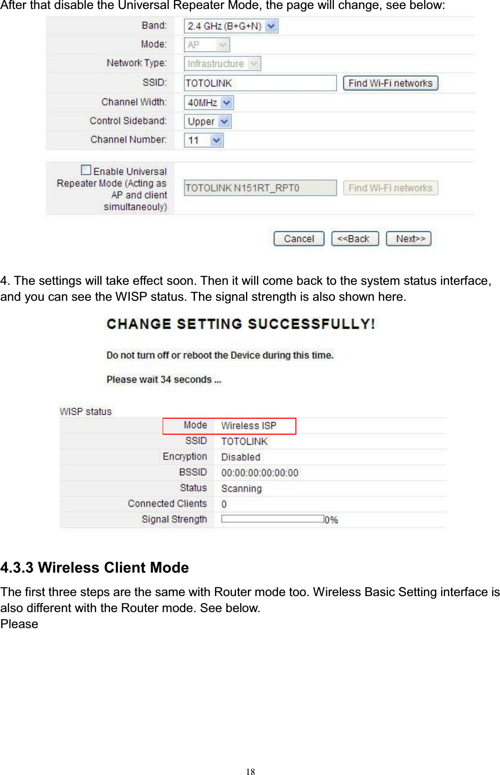 18After that disable the Universal Repeater Mode, the page will change, see below:4. The settings will take effect soon. Then it will come back to the system status interface,and you can see the WISP status. The signal strength is also shown here.4.3.3 Wireless Client ModeThe first three steps are the same with Router mode too. Wireless Basic Setting interface is also different with the Router mode. See below.Please 