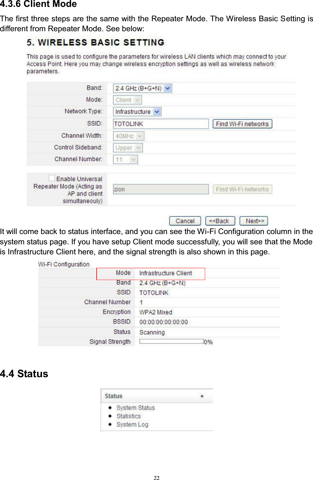 224.3.6 Client ModeThe first three steps are the same with the Repeater Mode. The Wireless Basic Setting is different from Repeater Mode. See below:It will come back to status interface, and you can see the Wi-Fi Configuration column in the system status page. If you have setup Client mode successfully, you will see that the Mode is Infrastructure Client here, and the signal strength is also shown in this page.4.4 Status