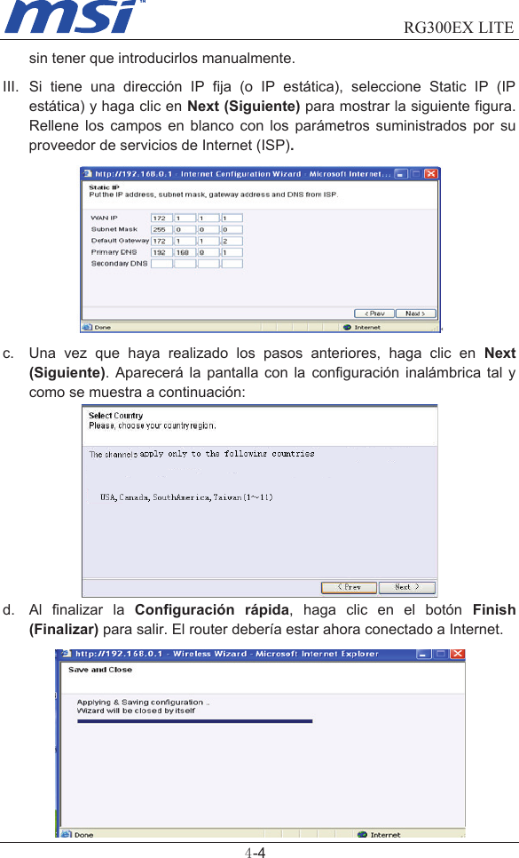                                RG300EX LITE     4-4 sin tener que introducirlos manualmente. III.  Si  tiene  una  dirección  IP  fija  (o  IP  estática),  seleccione  Static  IP  (IP estática) y haga clic en Next (Siguiente) para mostrar la siguiente figura. Rellene  los  campos  en  blanco  con  los  parámetros  suministrados  por  su proveedor de servicios de Internet (ISP).  c.  Una  vez  que  haya  realizado  los  pasos  anteriores,  haga  clic  en  Next (Siguiente).  Aparecerá  la  pantalla con la  configuración inalámbrica tal y como se muestra a continuación:  d.  Al  finalizar  la  Configuración  rápida,  haga  clic  en  el  botón  Finish (Finalizar) para salir. El router debería estar ahora conectado a Internet.  