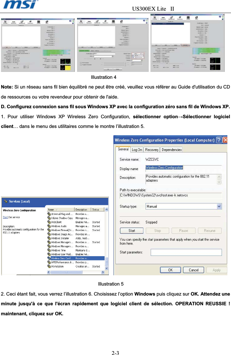                                  US300EX Lite II2-3Illustration 4 Note: Si un réseau sans fil bien équilibré ne peut être créé, veuillez vous référer au Guide d&apos;utilisation du CD de ressources ou votre revendeur pour obtenir de l&apos;aide. D. Configurez connexion sans fil sous Windows XP avec la configuration zéro sans fil de Windows XP. 1. Pour utiliser Windows XP Wireless Zero Configuration, sélectionner optionĺSélectionner logiciel client… dans le menu des utilitaires comme le montre l’illustration 5. Illustration 52. Ceci étant fait, vous verrez l’illustration 6. Choisissez l’option Windows puis cliquez sur OK. Attendez une minute jusqu&apos;à ce que l&apos;écran rapidement que logiciel client de sélection. OPERATION REUSSIE ! maintenant, cliquez sur OK. 