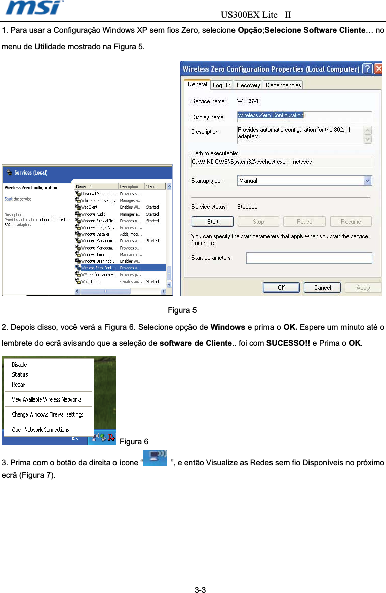                                 US300EX Lite II1. Para usar a Configuração Windows XP sem fios Zero, selecione Opção;Selecione Software Cliente… no menu de Utilidade mostrado na Figura 5. Figura 5 2. Depois disso, você verá a Figura 6. Selecione opção de Windows e prima o OK. Espere um minuto até o lembrete do ecrã avisando que a seleção de software de Cliente.. foi com SUCESSO!! e Prima o OK. Figura 6 3. Prima com o botão da direita o ícone “   ”, e então Visualize as Redes sem fio Disponíveis no próximo ecrã (Figura 7).                                                                                       3-3