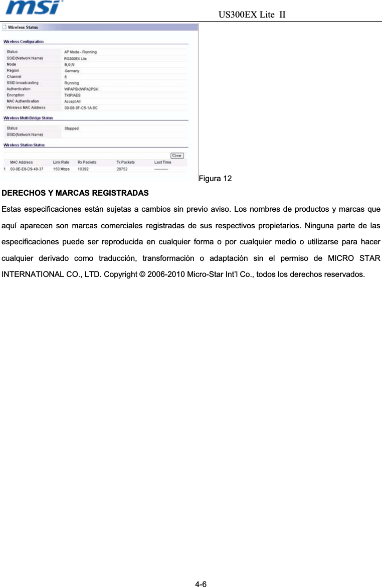                                  US300EX Lite IIFigura 12DERECHOS Y MARCAS REGISTRADAS Estas especificaciones están sujetas a cambios sin previo aviso. Los nombres de productos y marcas que aquí aparecen son marcas comerciales registradas de sus respectivos propietarios. Ninguna parte de las especificaciones puede ser reproducida en cualquier forma o por cualquier medio o utilizarse para hacer cualquier derivado como traducción, transformación o adaptación sin el permiso de MICRO STAR INTERNATIONAL CO., LTD. Copyright © 2006-2010 Micro-Star Int’l Co., todos los derechos reservados.                                                                                          4-6 