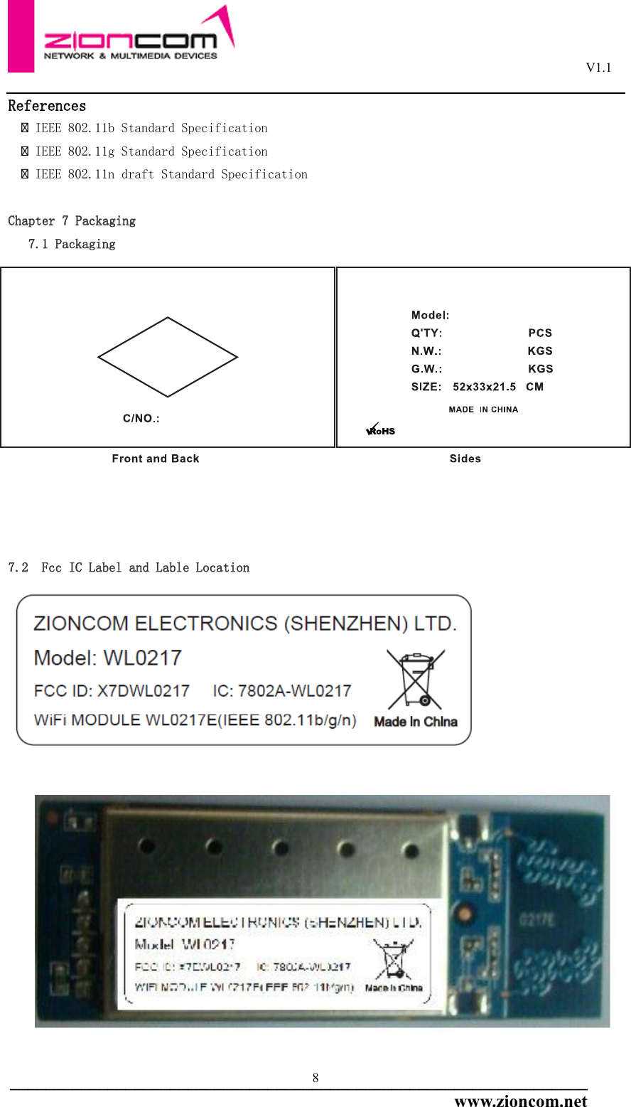                                                                                                       V1.1  _________________________________________________________________www.zioncom.net 8 References  IEEE 802.11b Standard Specification  IEEE 802.11g Standard Specification  IEEE 802.11n draft Standard Specification  Chapter 7 Packaging    7.1 Packaging   7.2  Fcc IC Label and Lable Location     