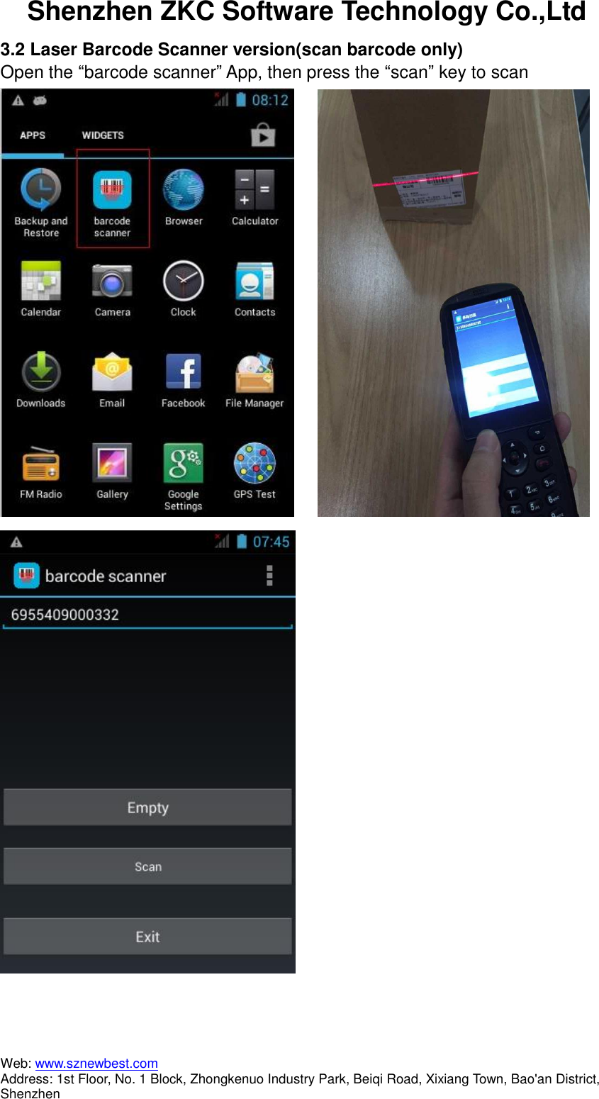Shenzhen ZKC Software Technology Co.,Ltd Web: www.sznewbest.com                             Address: 1st Floor, No. 1 Block, Zhongkenuo Industry Park, Beiqi Road, Xixiang Town, Bao&apos;an District, Shenzhen 3.2 Laser Barcode Scanner version(scan barcode only) Open the “barcode scanner” App, then press the “scan” key to scan       