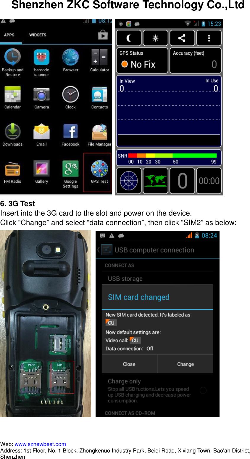 Shenzhen ZKC Software Technology Co.,Ltd Web: www.sznewbest.com                             Address: 1st Floor, No. 1 Block, Zhongkenuo Industry Park, Beiqi Road, Xixiang Town, Bao&apos;an District, Shenzhen   6. 3G Test Insert into the 3G card to the slot and power on the device. Click “Change” and select “data connection”, then click “SIM2” as below:     
