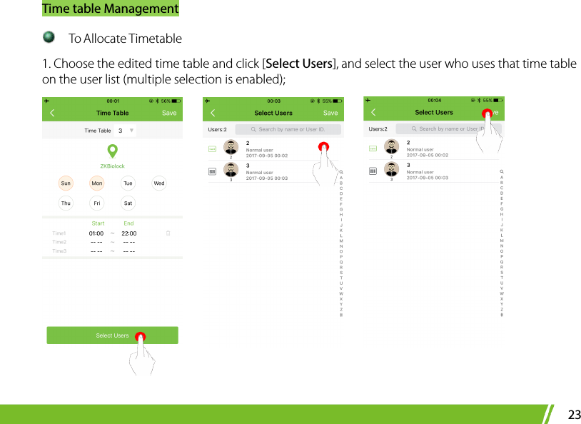 Time table Management 23  To Allocate Timetable   1. Choose the edited time table and click [Select Users], and select the user who uses that time table on the user list (multiple selection is enabled);           