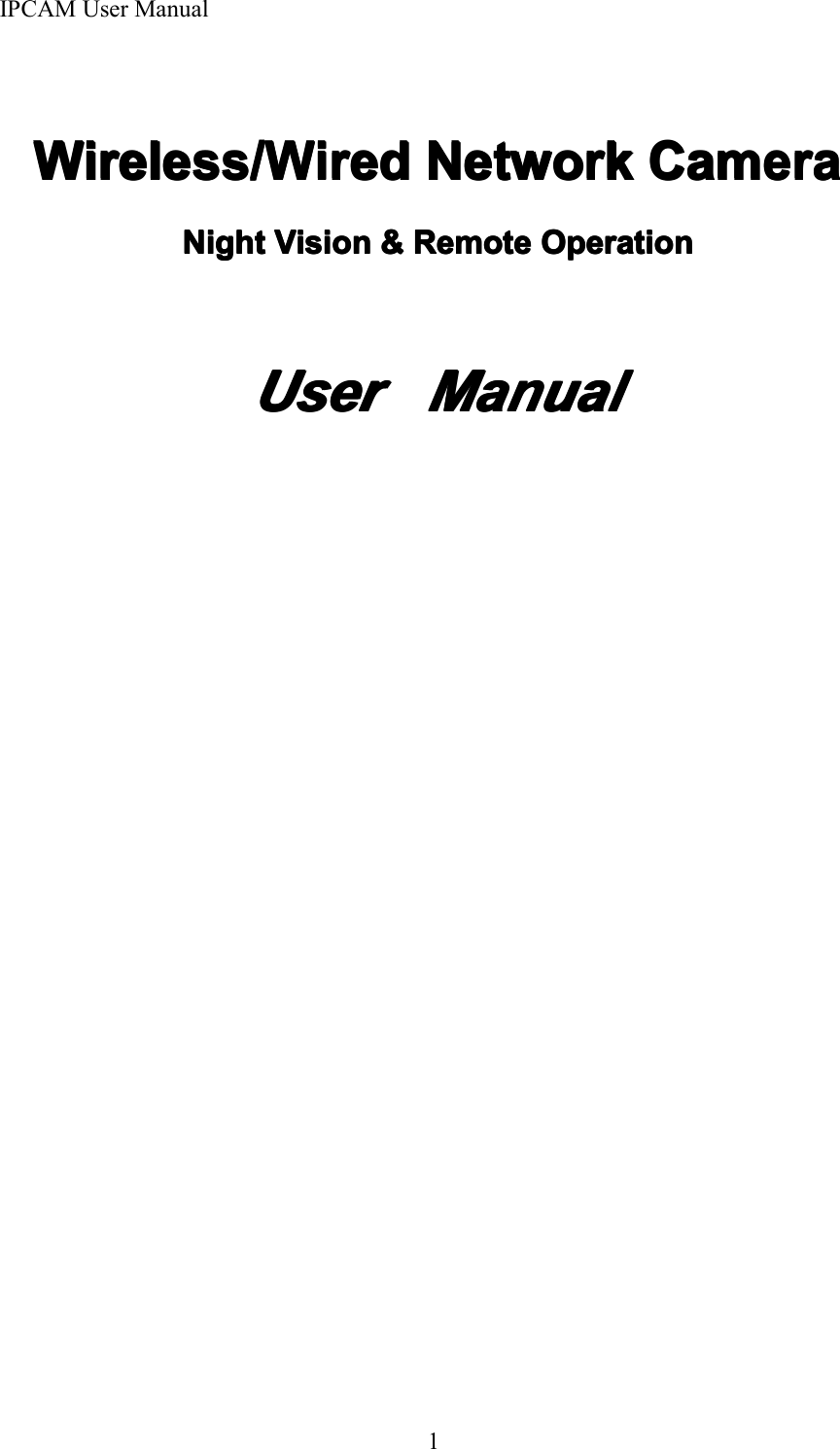 IPCAM User Manual1Wireless/WiredWireless/WiredWireless/WiredWireless/Wired NetworkNetworkNetworkNetwork CameraCameraCameraCameraNightNightNightNight VisionVisionVisionVision &amp;&amp;&amp;&amp; RemoteRemoteRemoteRemote OperationOperationOperationOperationUserUserUserUser ManualManualManualManual