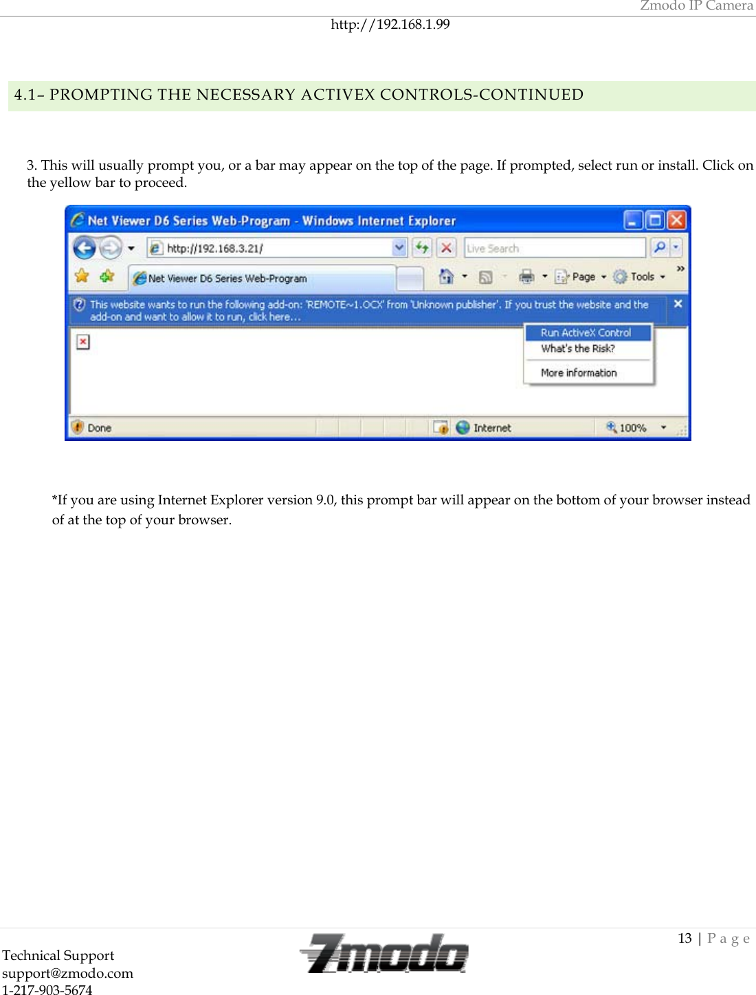 Zmodo IP Camera 13 | Page Technical Support   support@zmodo.com  1-217-903-5674  http://192.168.1.99  4.1&ndash; PROMPTING THE NECESSARY ACTIVEX CONTROLS-CONTINUED  3. This will usually prompt you, or a bar may appear on the top of the page. If prompted, select run or install. Click on the yellow bar to proceed.   *If you are using Internet Explorer version 9.0, this prompt bar will appear on the bottom of your browser instead of at the top of your browser.            