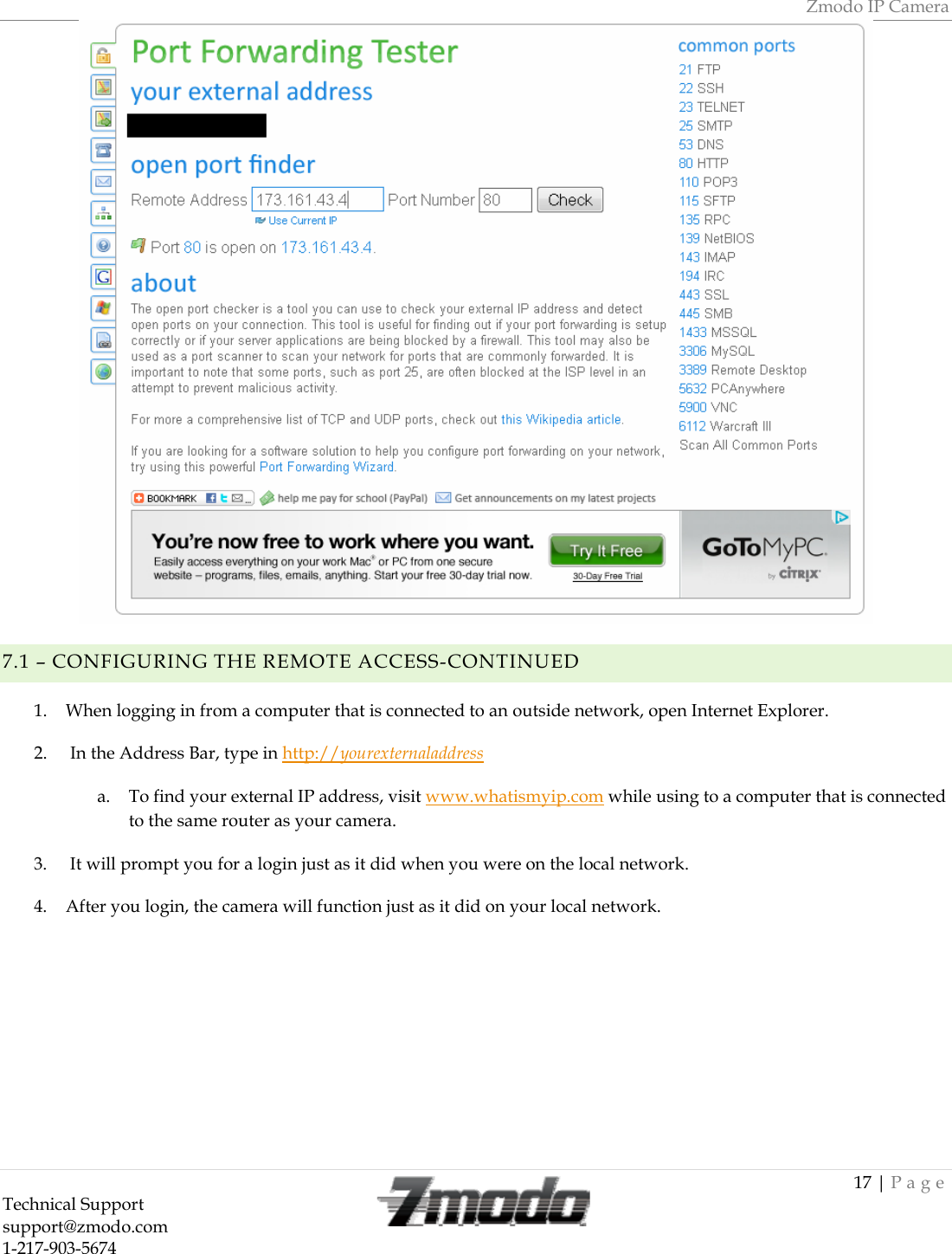 Zmodo IP Camera 17 | Page Technical Support   support@zmodo.com  1-217-903-5674   7.1 &ndash; CONFIGURING THE REMOTE ACCESS-CONTINUED1. When logging in from a computer that is connected to an outside network, open Internet Explorer. 2.  In the Address Bar, type in http://yourexternaladdress a. To find your external IP address, visit www.whatismyip.com while using to a computer that is connected to the same router as your camera. 3.  It will prompt you for a login just as it did when you were on the local network. 4. After you login, the camera will function just as it did on your local network.