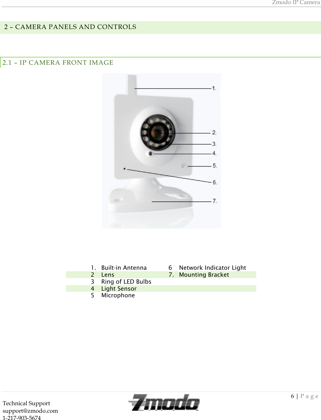 Zmodo IP Camera 6 | Page Technical Support   support@zmodo.com  1-217-903-5674    2 &ndash; CAMERA PANELS AND CONTROLS  2.1 &ndash; IP CAMERA FRONT IMAGE            1. Built-in Antenna  6 Network Indicator Light 2 Lens  7. Mounting Bracket 3 Ring of LED Bulbs  4 Light Sensor     5 Microphone    