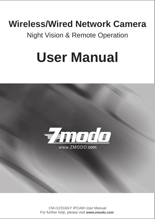User ManualNight Vision &amp; Remote OperationWireless/Wired Network CameraCM-I12316GY IPCAM User ManualFor further help, please visit www.zmodo.com 