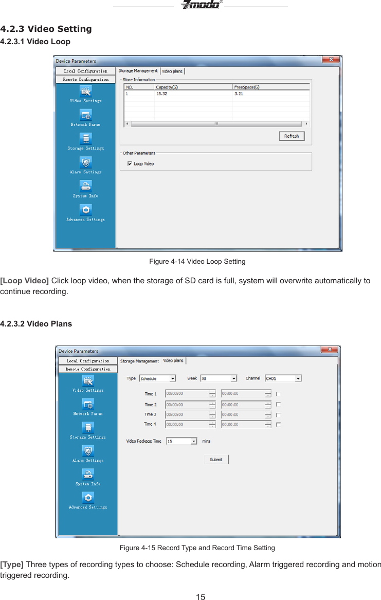 15&reg;4.2.3 Video Setting4.2.3.1 Video LoopFigure 4-14 Video Loop Setting[Loop Video] Click loop video, when the storage of SD card is full, system will overwrite automatically to continue recording. 4.2.3.2 Video PlansFigure 4-15 Record Type and Record Time Setting[Type] Three types of recording types to choose: Schedule recording, Alarm triggered recording and motion triggered recording.