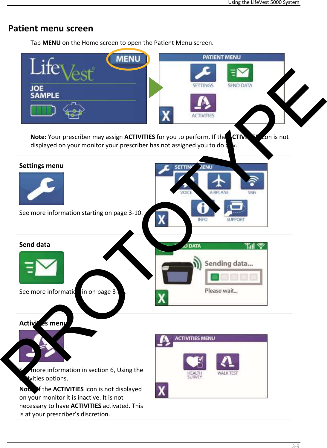     Using the LifeVest 5000 System    3 - 9   Patient menu screen  Tap  MENU  on the Home screen to open the Patient Menu screen.      Note:  Your prescriber may assign  ACTIVITIES  for you to perform. If the  ACTIVITIES  icon is not  displayed on your monitor your prescriber has not assigned you to do any.  Settings menu    See more information starting on page 3-10.    Send data    See more information in on page 3-11.    Activities menu    See more information in section 6, Using the  activities options.  Note:  If the  ACTIVITIES  icon is not displayed  on your monitor it is inactive. It is not  necessary to have  ACTIVITIES  activated. This  is at your prescriber’s discretion.    