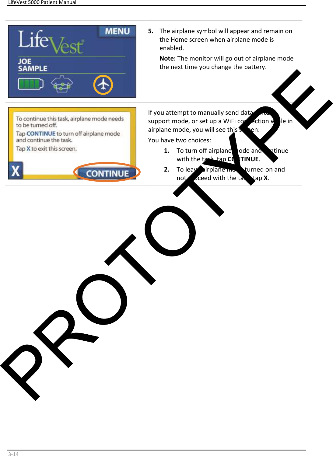     LifeVest 5000 Patient Manual        3 - 14     5.   The airplane symbol will appear and remain on  the Home screen when airplane mode is  enabled.   Note:  The monitor will go out of airplane mode  the next time you change the battery.    If you attempt to manually send data, enter  support mode, or set up a WiFi connection while in  airplane mode, you will see this screen:   You have two choices:   1.   To turn off airplane mode and continue  with the task, tap  CONTINUE .   2.   To leave airplane mode turned on and  not proceed with the task, tap  X .    